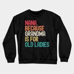 Nana Because Grandma is for Old Ladies Crewneck Sweatshirt